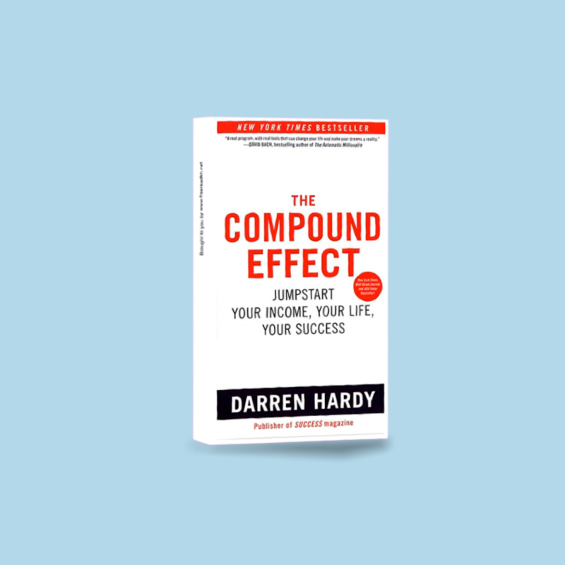 The Compound Effect: Multiply Your Success One Simple Step at a Time