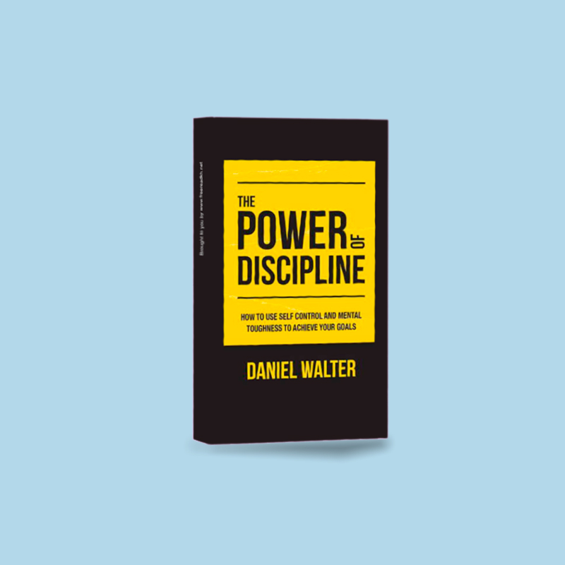 The Power of Discipline: How to Use Self Control and Mental Toughness to Achieve Your Goals